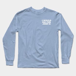 I Would Die For John B Long Sleeve T-Shirt